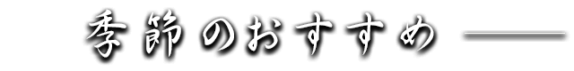 季節のおすすめ